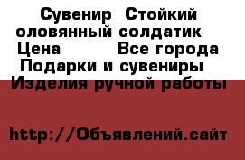 Сувенир “Стойкий оловянный солдатик“ › Цена ­ 800 - Все города Подарки и сувениры » Изделия ручной работы   